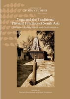 Yoga and the Traditional Physical Practices of South Asia: Influence, Entanglement and Confrontation 144676768X Book Cover