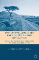 Postcolonialism in the Wake of the Nairobi Revolution: Ngugi wa Thiong'o and the Idea of African Literature 0230105467 Book Cover