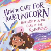 How to Care for Your Unicorn: Buttercup & the Case of the Rainbows B0C1JJRGM2 Book Cover