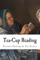 Tea-Cup Reading: Fortune-Telling by Tea Leaves 1977921027 Book Cover