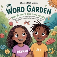 The Word Garden: Choosing the RIGHT words are important! Words have Power! B0GXL8F7PH Book Cover