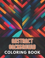 Abstract Background Coloring Book for Adults: 100+ Unique and Beautiful Designs for All Fans B0CPQ74PMK Book Cover