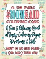 A 30 Page #MomSaid Coloring Card A Fun & Relaxing Book of Sassy Coloring Pages For Moms & Kids: Most of Us Have Heard (or said) Them All B091NKGS9D Book Cover
