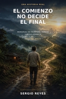 El comienzo no decide el final: Memorias de frontera, familia y perseverancia (Spanish Edition) B0HG1PB6JS Book Cover