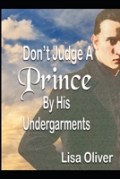 Don't Judge A Prince By His Undergarments: Another MM arranged marriages between a King and Prince B0BBY1NBH1 Book Cover