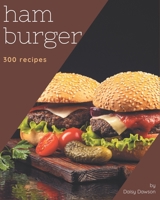 300 Hamburger Recipes: The Highest Rated Hamburger Cookbook You Should Read B08CWCGV2H Book Cover