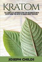 Kratom: The Complete Introduction for Beginners with Everything You Need to Know about Kratom! 1073878279 Book Cover