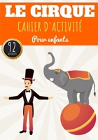 Cahier D'Activité Le Cirque: Pour enfants 4-8 Ans Livre D'activité Préscolaire Garçons & Filles de 92 Activités, Jeux et Puzzles sur Le Cirque, Le B08SB9WB71 Book Cover