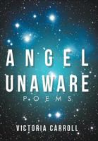 Angel Unaware: Poems 1467044997 Book Cover