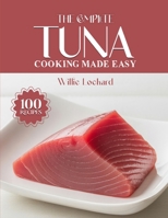 THE COMPLETE TUNA COOKING MADE EASY: Fresh & Flavorful Recipes – Salads, Sandwiches, Casseroles, Grills, Pastas, Bowls & More with Tasty Tuna (The Complete Ingredient Cookbook Collection) B0FRZ8ZMYL Book Cover
