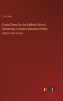 Crystal Gems for the Sabbath School. Containing a Choice Collection of New Hymns and Tunes 3385376912 Book Cover