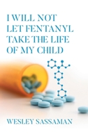 I Will Not Let Fentanyl Take the Life of my Child B0DZ8G53G7 Book Cover