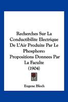Recherches Sur La Conductibilite Electrique De L'Air Produite Par Le Phosphore: Propositions Donnees Par La Faculte (1904) 116100856X Book Cover