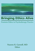 Bringing Ethics Alive: Feminist Ethics in Psychotherapy Practice 1560230517 Book Cover
