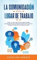 La Comunicación En El Lugar De Trabajo: Todo Lo Que Necesita Saber Sobre Estrategias De Comunicación Eficaz En El Trabajo Para Ser Un Mejor Líder 3991040026 Book Cover