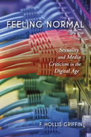 Feeling Normal: Sexuality and Media Criticism in the Digital Age 0253024552 Book Cover