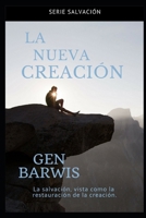 La Nueva Creación: La Salvación, vista como la restauración de la Creación. (Una Vida con Propósito) (Spanish Edition) 1727163818 Book Cover