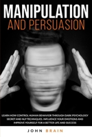 Manipulation and Persuasion: Learn How Control Human Behavior Through Dark Psychology Secret and NLP Techniques. Influence your Emotions and Improve Yourself for a Better Life and Success 1801126623 Book Cover