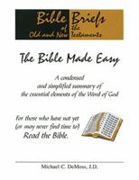 Bible briefs of the Old and New Testaments: The bible made easy, a condensed and simplified summary of the essential elements of the Word of God : for ... or may never find time to read the bible 1880971461 Book Cover