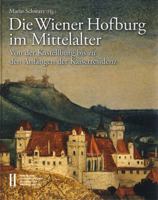 Die Wiener Hofburg Im Mittelalter: Von Der Kastellburg Bis Zu Den Anfangen Der Kaiserresidenz 3700176562 Book Cover