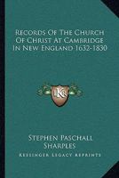 Records of the Church of Christ at Cambridge in New England: 1632-1830, Comprising the Ministerial Records of Baptisms, Marriages, Deaths, Admission ... Communion, Dismissals and Church Proceedings 1019104627 Book Cover