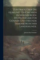 Zur Frage über die Herkunft der Sachsen in Siebenbürgen. Sylvestergabe für Gönner und Freunde siebenbürgischer Landeskunde. (German Edition) 1022700529 Book Cover