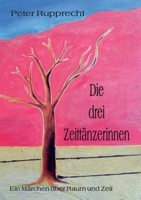 Die drei Zeittänzerinnen: Ein Märchen über Raum und Zeit 3837068978 Book Cover