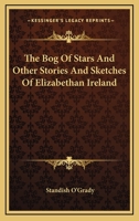 The Bog Of Stars And Other Stories And Sketches Of Elizabethan Ireland 1163473995 Book Cover