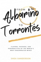 From Albariño to Torrontés: Flavors, Pairings, and Personalities of the World's Most Underrated Wines 1735675326 Book Cover