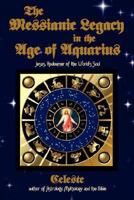 The Messianic Legacy in the Age of Aquarius: Jesus, Redeemer of the World's Soul 143434004X Book Cover