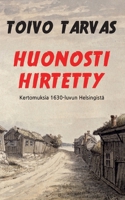 Huonosti hirtetty: Kertomuksia 1630-luvun Helsingistä (Finnish Edition) 9528096697 Book Cover