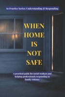 When Home Is Not Safe: A practical guide for social workers and helping professionals responding to family violence B0GV62TSZV Book Cover