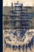 Leitfaden Für Den Unterricht Des Infanteristen Der Königlich Bayerischen Armee: Herausgegeben Von Otto Von Parseval. Mit 37 Holzschnitten 1022621858 Book Cover