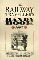 The Railway Traveller's Handy Book: Hints, Suggestions and Advice, Before the Journey, on the Journey and After the Journey. 1908402342 Book Cover