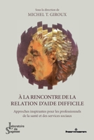 À la rencontre de la relation d'aide difficile: Approches inspirantes pour les professionnels de la santé et des services sociaux (French Edition) B0986B85TL Book Cover