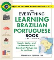 The Everything Learning Brazilian Portuguese Book, 2nd Edition: Speak, Write, and Understand Basic Brazilian Portuguese in No Time (Everything® Series) 1507223153 Book Cover