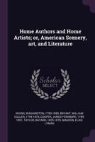 Home Authors and Home Artists; Or, American Scenery, Art, and Literature 137801345X Book Cover