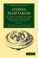 Icones Plantarum: Or, Figures, with Brief Descriptive Characters and Remarks of New or Rare Plants, Selected from the Author's Herbarium 1014584760 Book Cover