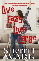 Live Lazy Live Large: Tips for Making Life Fun for Us Ol' Ladies 192705883X Book Cover