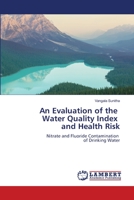 An Evaluation of the Water Quality Index and Health Risk: Nitrate and Fluoride Contamination of Drinking Water 6206154378 Book Cover