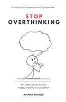 Stop Overthinking: An Open Secret to Stay Happy, Healthy & Successful! B0GL9J43FH Book Cover
