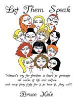 Let Them Speak: Woman's cry for freedom is heard to permeate all walks of life and culture, and must they fight for it to have it, they will! 1449012124 Book Cover