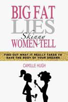 Big Fat Lies Skinny Women Tell: Find out what it really takes to have the body of your dreams 1543299709 Book Cover