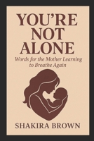 You're Not Alone: Words for the Mother Learning to Breathe Again B0FBQXQCT5 Book Cover