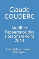 Modifier l'apparence des sites SharePoint 2013: Concepts et Travaux Pratiques 1520270119 Book Cover