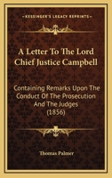 A Letter to the Lord Chief Justice Campbell: Containing Remarks Upon the Conduct of the Prosecution and the Judges 1113391774 Book Cover