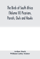 The birds of South Africa (Volume III) Picarians, Parrots, Owls and Hawks 9354001106 Book Cover