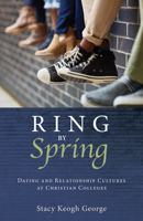 Ring by Spring: Dating and Relationship Cultures at Christian Colleges 1532635648 Book Cover