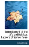Some Account of the Life and Religious Labours of Samuel Neale 0554776979 Book Cover