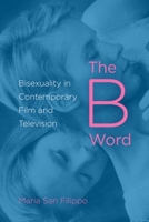 The B Word: Bisexuality in Contemporary Film and Television 0253008859 Book Cover